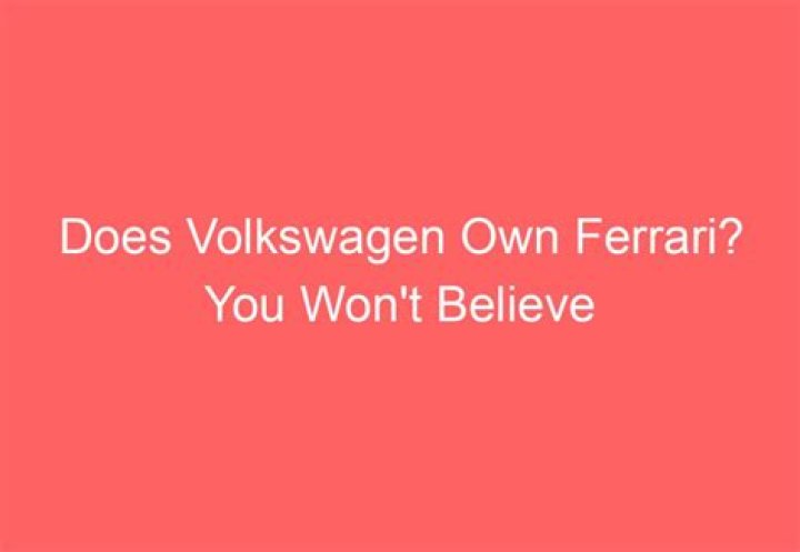 Does volkswagen own ferrari?