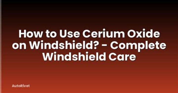 How to use cerium oxide on windshield?